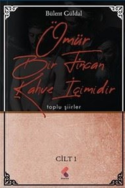 Ömür Bir Fincan Kahve İçimidir - Cilt 1 - Toplu Şiirler