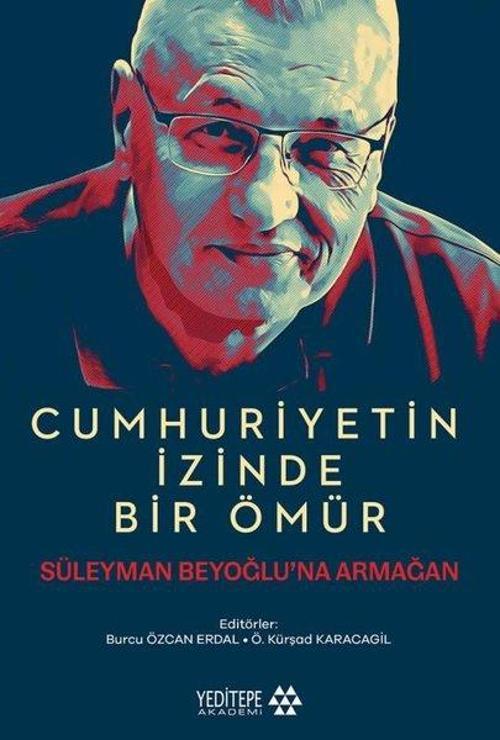 Cumhuriyetin İzinde Bir Ömür - Süleyman Beyoğlu'na Armağan
