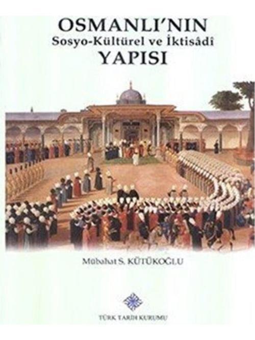 Osmanlı'nın Sosyo-Kültürel ve Iktisâdî Yapısı - Mübahat S. Kütükoğlu