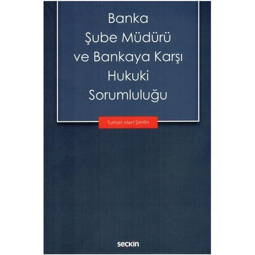 Banka Şube Müdürü ve Bankaya Karşı Hukuki Sorumluluğu Turhan Mert Şahin 2021/07