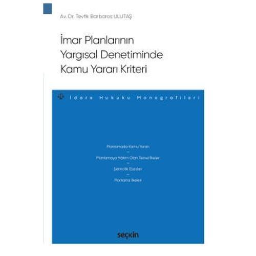 İmar Planlarının Yargısal Denetiminde Kamu Yararı Kriteri - İdare Hukuku Monografileri - Tevfik Barbaros Ulutaş 2021/10