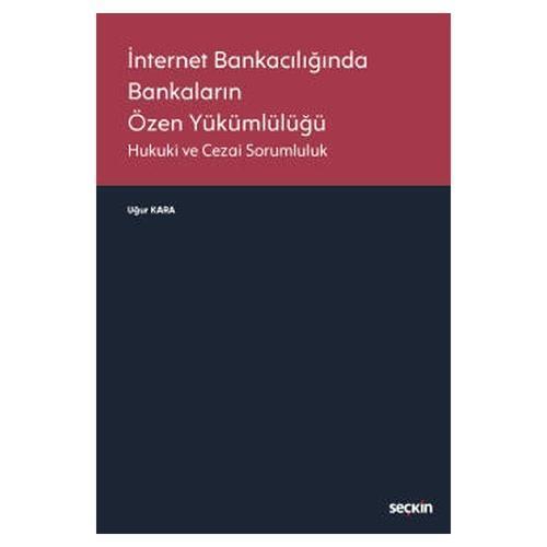 İnternet Bankacılığında Bankaların Özen Yükümlülüğü Hukuki ve Cezai Sorumluluk Uğur Kara 2021/11