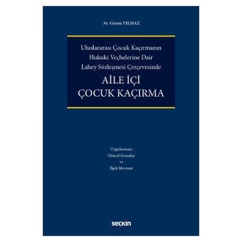 Uluslararası Çocuk Kaçırmanın Hukukî Veçhelerine Dair Lahey Sözleşmesi Çerçevesinde Aile İçi Çocuk Kaçırma Gizem Yılmaz 