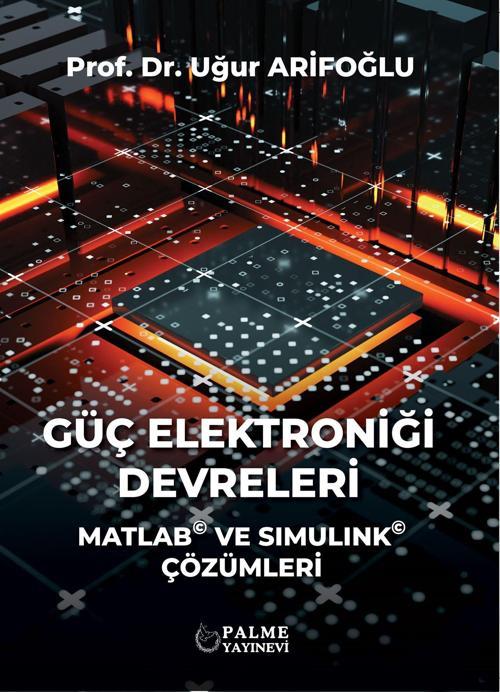 Güç Elektroniği Devreleri Matlab ve Simulink Çözümleri Uğur Arifoğlu 2023