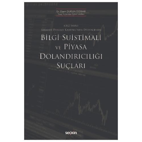 6362 Sayılı Sermaye Piyasası Kanunu'nda Düzenlenen Bilgi Suistimali ve Piyasa Dolandırıcılığı Suçları Gizem Dursun Özdem