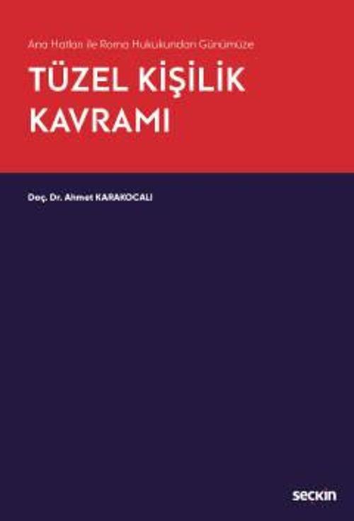 Ana Hatları ile Roma Hukukundan Günümüze Tüzel Kişilik Kavramı Doç. Dr. Ahmet Karakocalı 1. Baskı, Kasım 2022