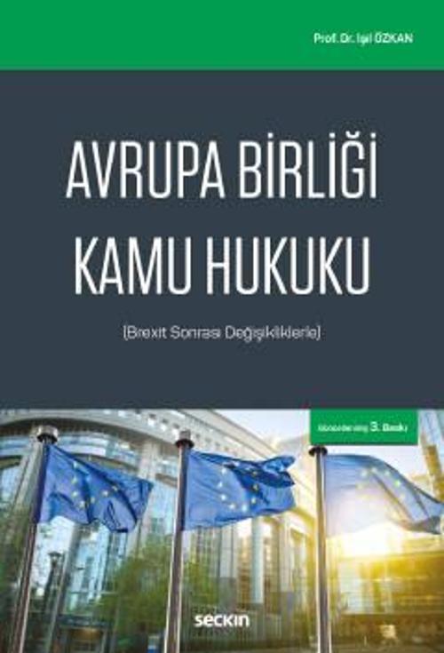 Avrupa Birliği Kamu Hukuku (Brexit Sonrası Değişikliklerle) Prof. Dr. Işıl Özkan 3. Baskı, Ekim 2022