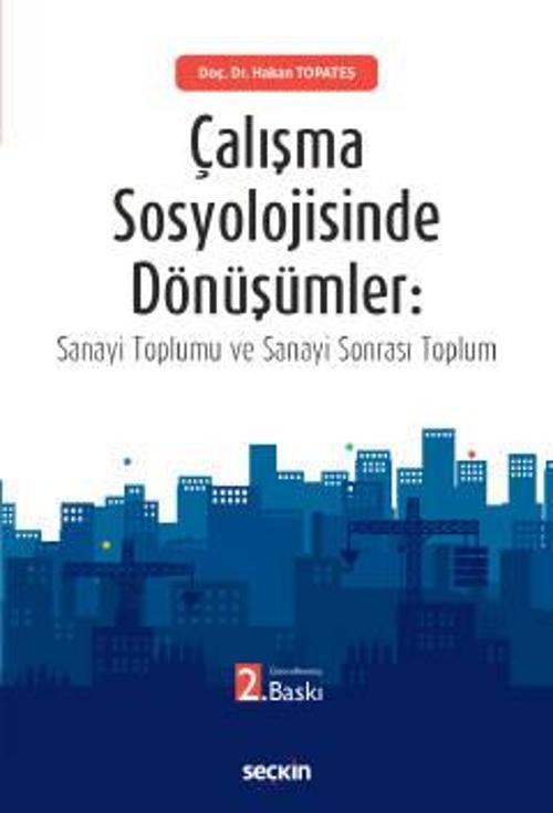 Çalışma Sosyolojisinde Dönüşümler Sanayi Toplumu ve Sanayi Sonrası Toplum Doç. Dr. Hakan Topateş 2. Baskı, Ekim 2022