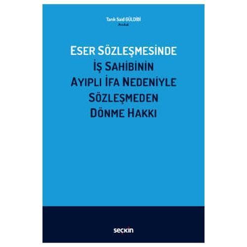 Eser Sözleşmesinde İş Sahibinin Ayıplı İfa Nedeniyle Sözleşmeden Dönme Hakkı Tarik Said Güldibi 2022/02