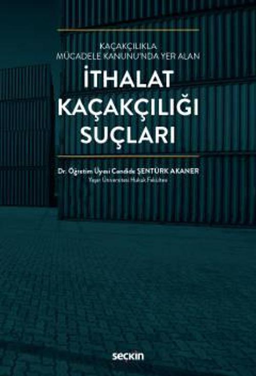 Kaçakçılıkla Mücadele Kanunu'nda Yer Alan İthalat Kaçakçılığı Suçları Dr. Öğr. Üyesi Candide Şentürk Akaner Eylül 2022 /