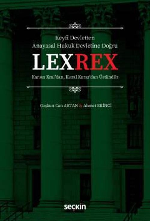 Keyfî Devletten Anayasal Hukuk Devletine Doğru LEXREX Kanun Kral'dan, Kural Karar'dan Üstündür Coşkun Can Aktan, Ahmet E