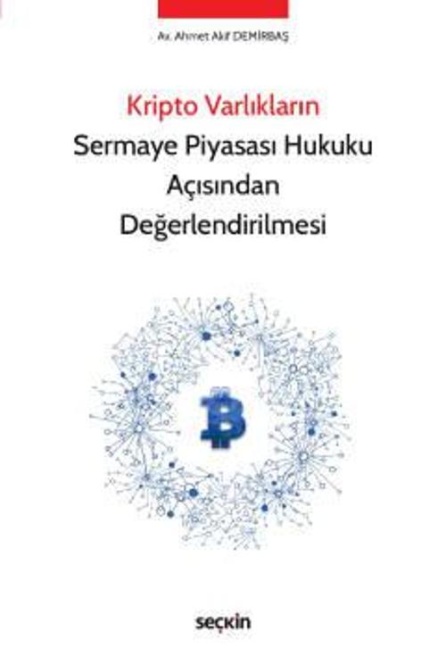 Kripto Varlıkların Sermaye Piyasası Hukuku Açısından Değerlendirilmesi Ahmet Akif Demirbaş 1. Baskı, Ekim 2022