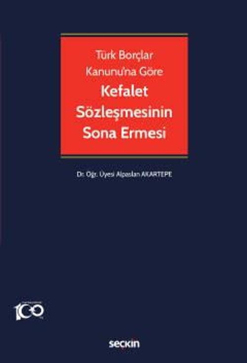 Türk Borçlar Kanunu'na Göre Kefalet Sözleşmesinin Sona Ermesi Dr. Öğr. Üyesi Alpaslan Akartepe 1. Baskı, Nisan 2023