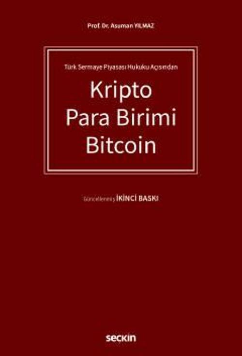 Türk Sermaye Piyasası Hukuku Açısından Kripto Para Birimi Bitcoin Prof. Dr. Asuman Yılmaz 2. Baskı, Ocak 2023