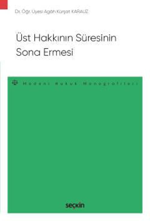 Üst Hakkının Süresinin Sona Ermesi - Medeni Hukuk Monografileri - Dr. Öğr. Üyesi Agah Kürşat Karauz 1. Baskı, Ekim 2022