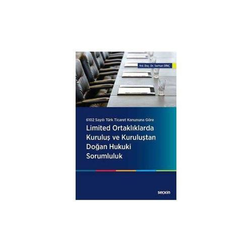 6102 Sayılı Türk Ticaret Kanununa Göre Limited Ortaklıklarda Kuruluş ve Kuruluştan Doğan Hukuki Sorumluluk Serhan Dinç 2