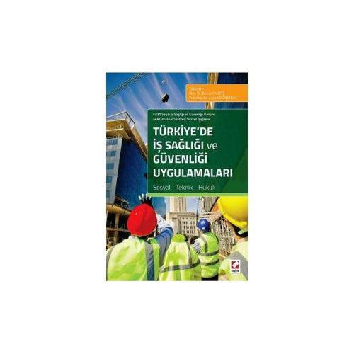 6331 Sayılı İş Sağlığı ve Güvenliği Kanunu Açıklamalı ve Sektörel Veriler Işığında Türkiye’de İş Sağlığı ve Güvenliği Uy