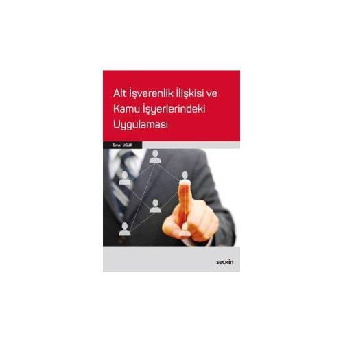 Alt İşverenlik İlişkisi ve Kamu İşyerlerindeki Uygulaması Ömer Uğur 2017/09