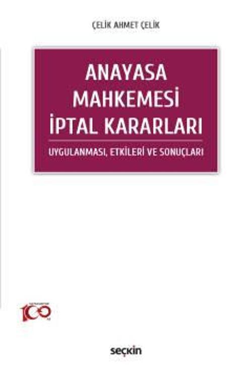 Anayasa Mahkemesi İptal Kararları Uygulanması, Etkileri ve Sonuçları Çelik Ahmet Çelik 1. Baskı, Temmuz 2023