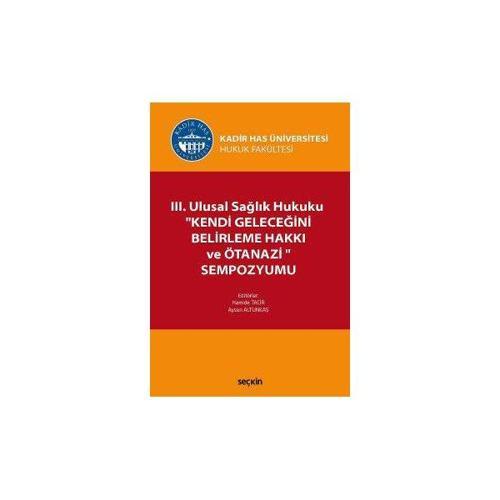 III. Ulusal Sağlık Hukuku Kendi Geleceğini Belirleme Hakkı ve Ötanazi Kadir Has Ünversitesi Hamide Tacir 2017/01