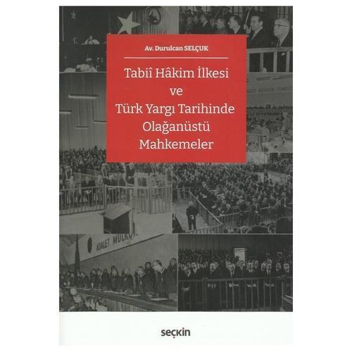 Tabiî Hâkim İlkesi ve Türk Yargı Tarihinde Olağanüstü Mahkemeler Durulcan Selçuk 2022/01