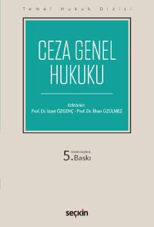 Temel Hukuk Dizisi Ceza Genel Hukuku (THD) Prof. Dr. İzzet Özgenç, Prof. Dr. İlhan Üzülmez Ekim 2022 / 5. Baskı
