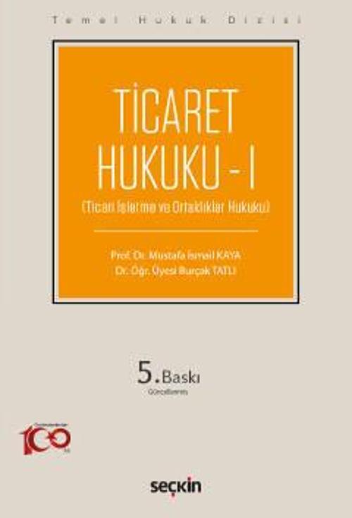 Temel Hukuk Dizisi Ticaret Hukuku - I (THD) (Ticari İşletme ve Ortaklıklar Hukuku) Prof. Dr. Mustafa İsmail Kaya,Dr. Öğr
