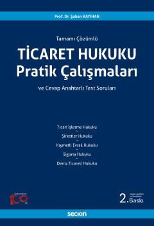 Ticaret Hukuku Pratik Çalışmaları Tamamı Çözümlü ve Cevap Anahtarlı Test Soruları Prof. Dr. Şaban Kayıhan 2. Baskı, Eylü