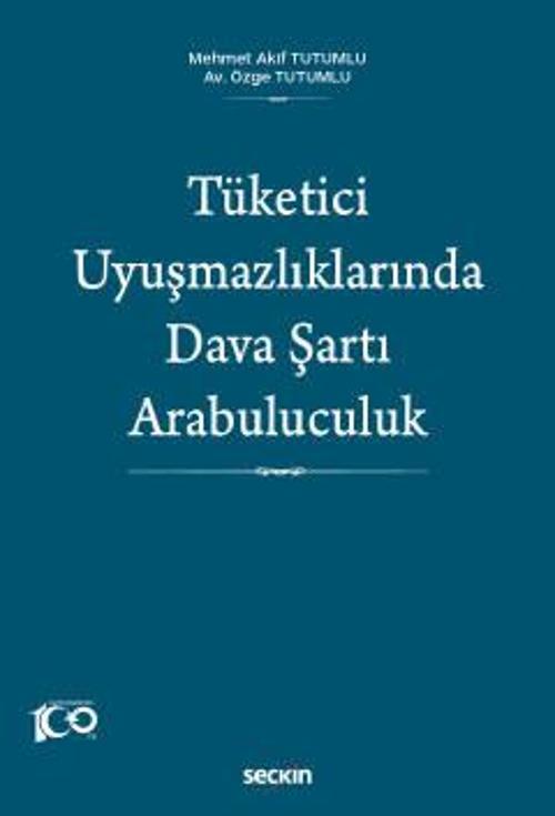 Tüketici Uyuşmazlıklarında Dava Şartı Arabuluculuk Mehmet Akif Tutumlu,Özge Tutumlu 1. Baskı, Eylül 2023