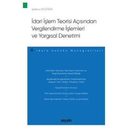 İdari İşlem Teorisi Açısından Vergilendirme İşlemleri ve Yargısal Denetimi - İdare Hukuku Monografileri - Şulenur Göztep
