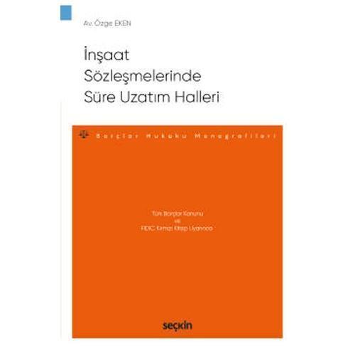 Türk Borçlar Kanunu ve FIDIC Kırmızı Kitap Uyarınca İnşaat Sözleşmelerinde Süre Uzatım Halleri - Borçlar Hukuku Monograf