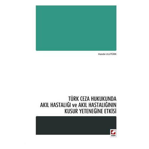 Türk Ceza Hukukunda Akıl Hastalığı ve Akıl Hastalığının Kusur Yeteneğine Etkisi Hande Ulutürk 2014/01