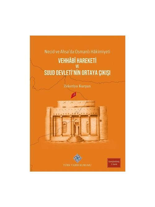Necid ve Ahsa'da Osmanlı Hâkimiyeti Vehhâbî Hareketi ve Suud Devleti'nin Ortaya Çıkışı-Zekeriya KURŞUN