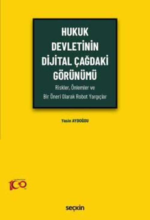 Hukuk Devletinin Dijital Çağdaki Görünümü (Riskler, Önlemler ve Bir Öneri Olarak Robot Yargıçlar) Yasin Aydoğdu 1. Baskı