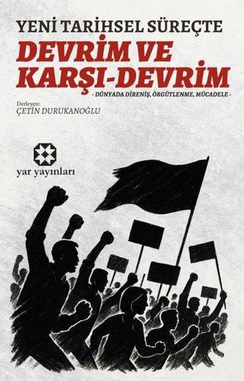 Yeni Tarihsel Süreçte Devrim ve Karşı - Devrim-Dünyada Direniş Örgütlenme Mücadele
