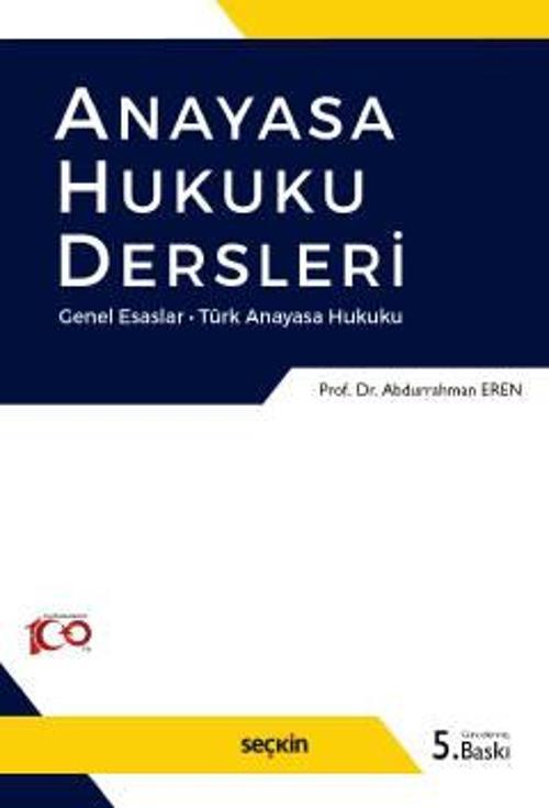 Anayasa Hukuku Dersleri Genel Esaslar - Türk Anayasa Hukuku Prof. Dr. Abdurrahman Eren 5. Baskı, Eylül 2023