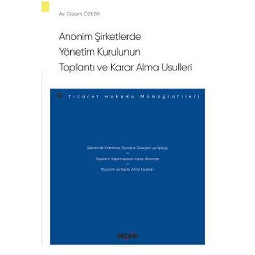 Anonim Şirketlerde Yönetim Kurulunun Toplantı ve Karar Alma Usulleri - Ticaret Hukuku Monografileri - Gizem Özker 2022/0