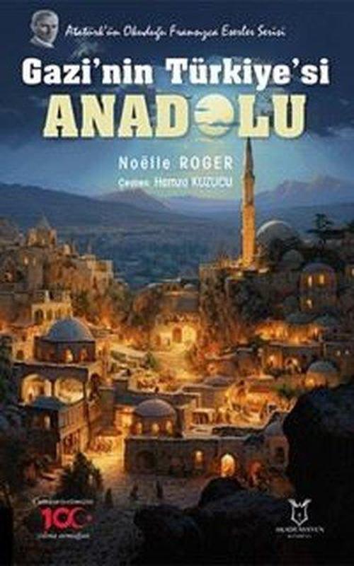 Gazi'nin Türkiye'si Anadolu - Atatürk'ün Okuduğu Fransızca Eserler Serisi