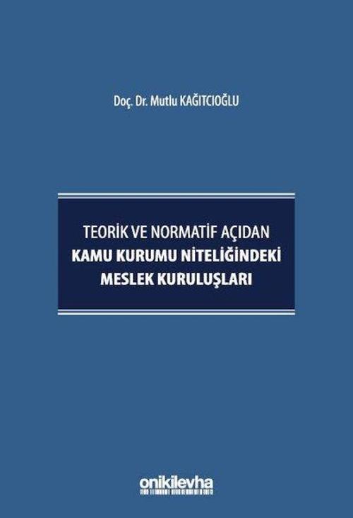 Teorik ve Normatif Açıdan Kamu Kurumu Niteliğindeki Meslek Kuruluşları