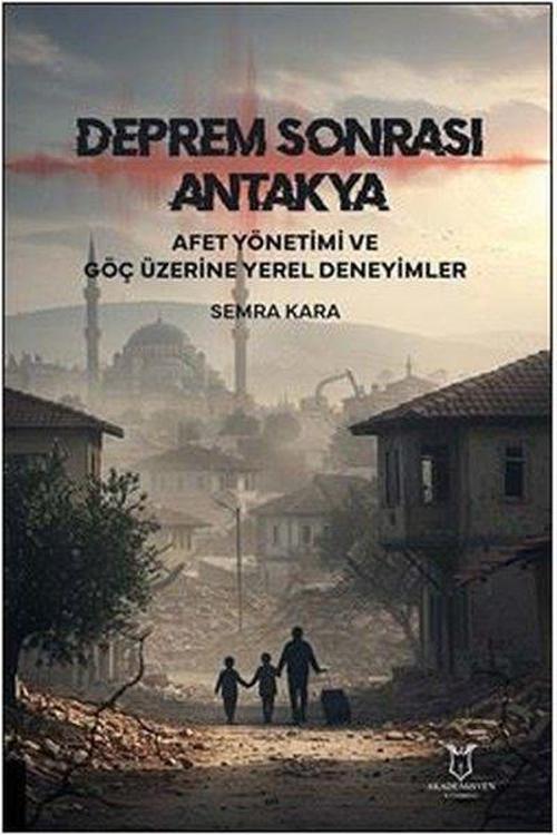 Deprem Sonrası Antakya - Afet Yönetimi ve Göç Üzerine Yerel Deneyimler
