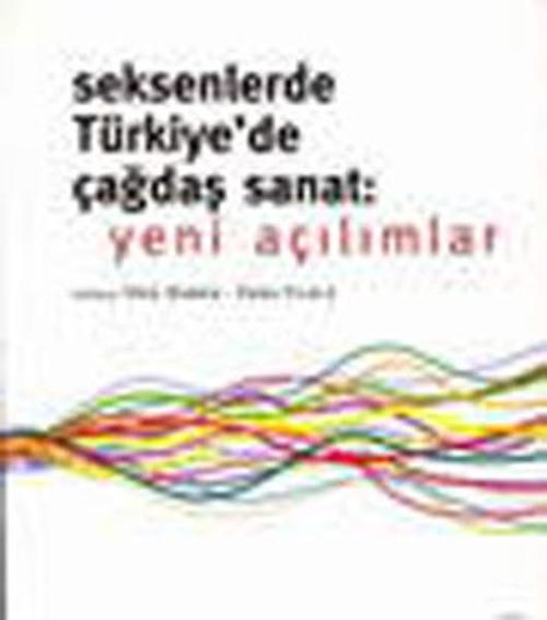 Seksenlerde Türkiye'de Çağdaş Sanat : Yeni Açılımlar