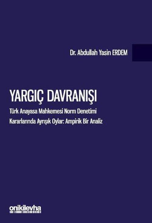 Yargıç Davranışı - Türk Anayasa Mahkemesi Norm Denetimi Kararlarında Ayrışık Oylar: Ampirik Bir Anal