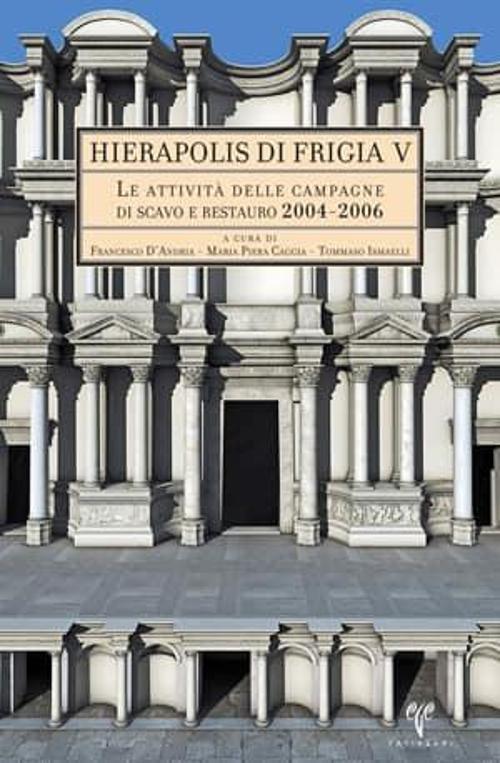 Le Attivita delle Campagne di Scavo e Restauro 2004-2006 - Hierapolis di Frigia V 