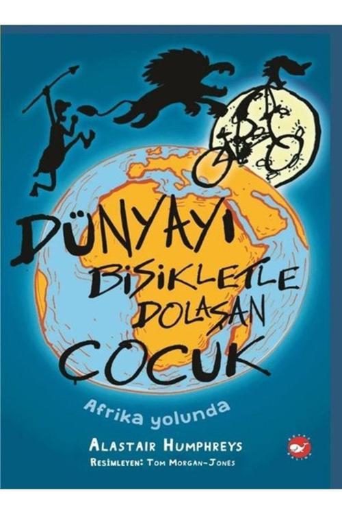 Dünyayı Bisikletle Dolaşan Çocuk - Afrika Yolunda Beyaz Balina Yayınları