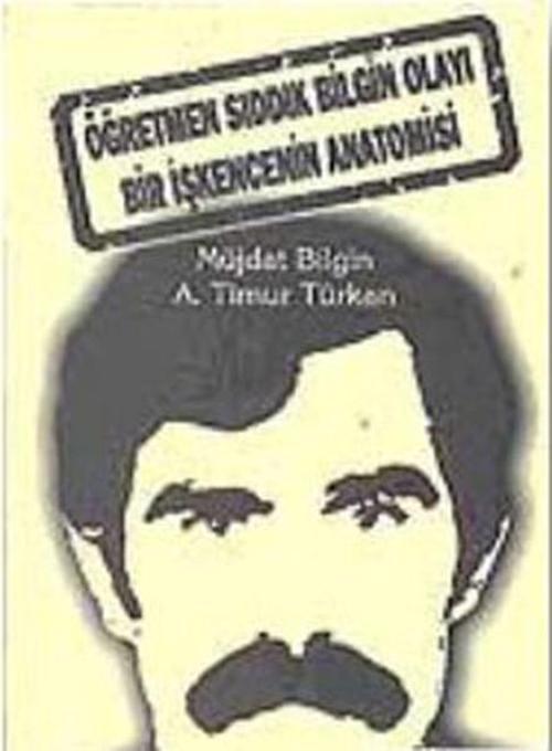Öğretmen Sıddık Bilgin Olayı-Bir İşkencenin Anatomisi