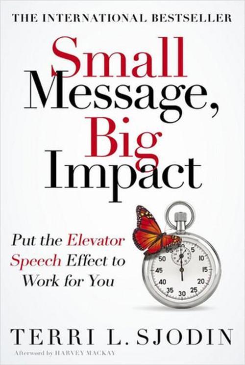 Small Message Big Impact: Put the Elevator Speech Effect to Work for You