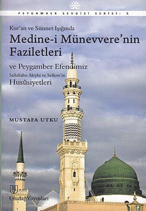 Kur'an ve Sünnet Işığında Medine-i Münevvere'nin Faziletleri ve Peygamber Efendimiz Sallallahu Aleyh