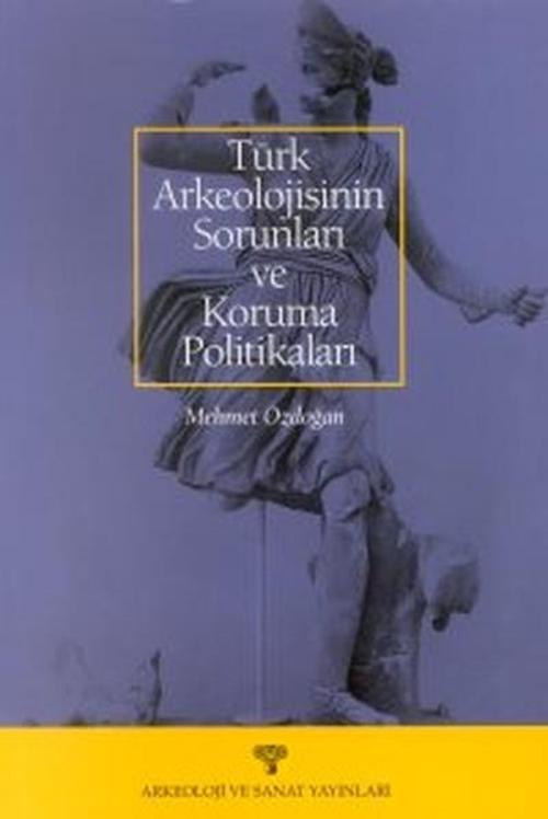 Türk Arkeolojisinin Sorunları ve Koruma Politikaları
