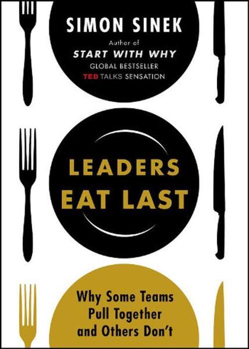 Leaders Eat Last: Why Some Teams Pull Together and Others Don't