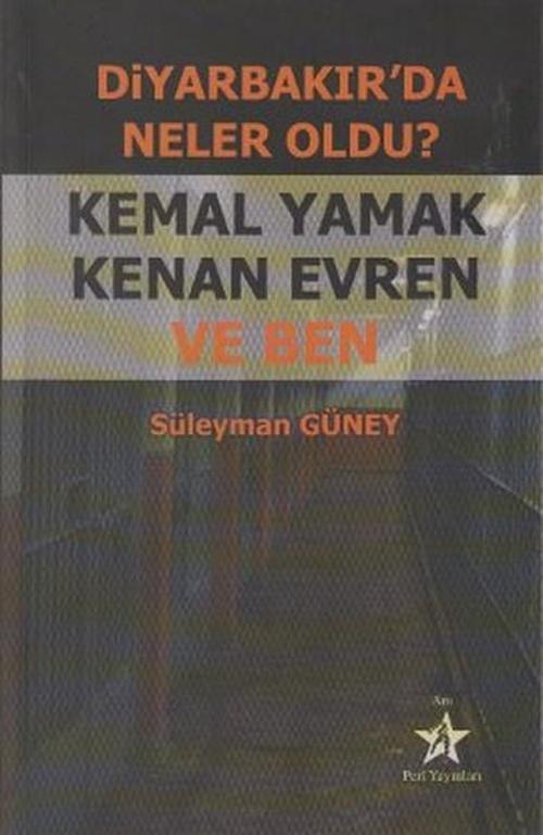 Diyarbakır'da Neler Oldu? Kemal Yamak Kenan Evren ve Ben